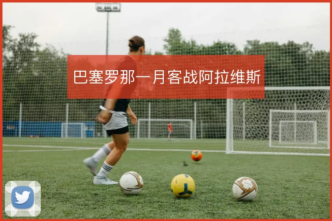 巴塞罗那一月客战阿拉维斯