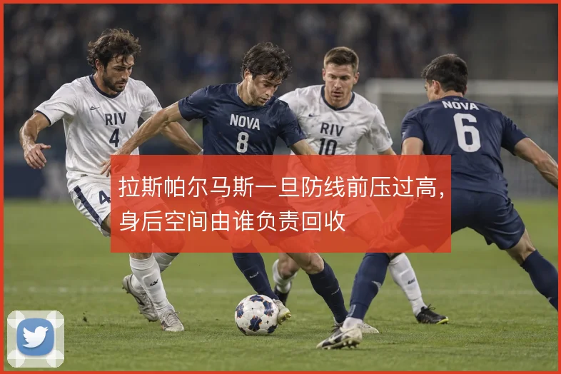 拉斯帕尔马斯一旦防线前压过高，身后空间由谁负责回收