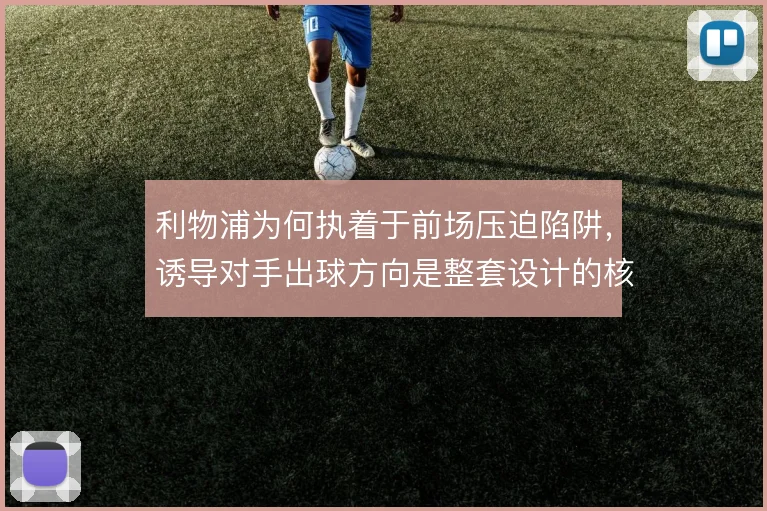 利物浦为何执着于前场压迫陷阱，诱导对手出球方向是整套设计的核心