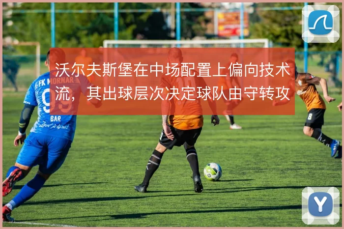 沃尔夫斯堡在中场配置上偏向技术流，其出球层次决定球队由守转攻的质量