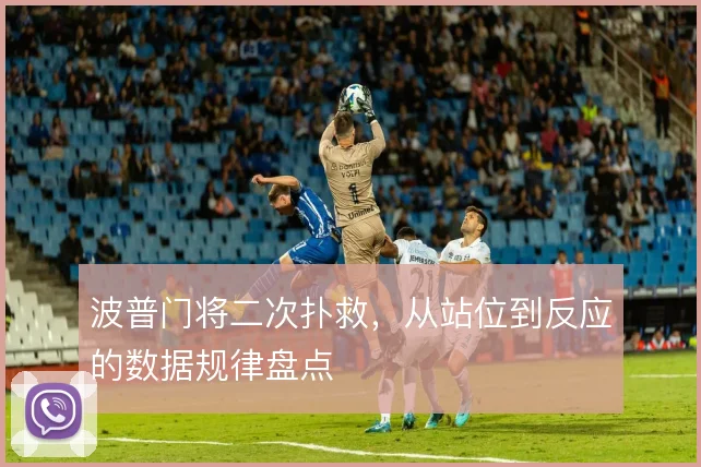 波普门将二次扑救,从站位到反应的数据规律盘点