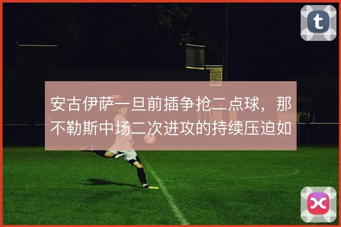 安古伊萨一旦前插争抢二点球，那不勒斯中场二次进攻的持续压迫如何维持