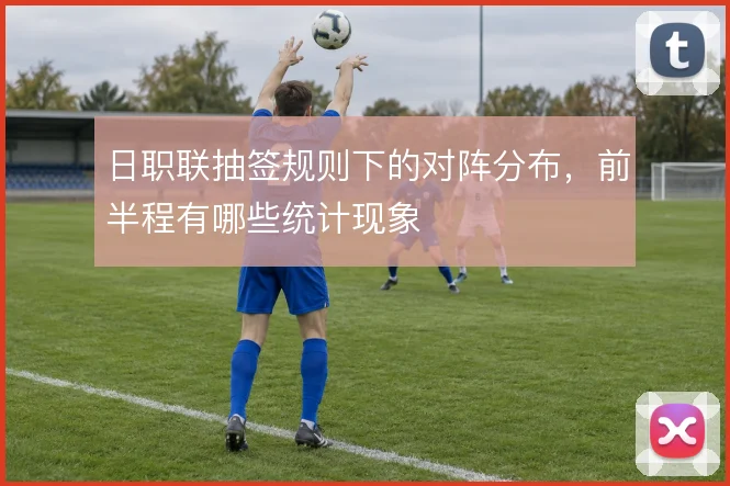 日职联抽签规则下的对阵分布，前半程有哪些统计现象