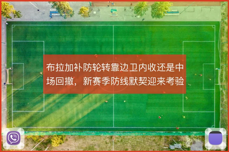 布拉加补防轮转靠边卫内收还是中场回撤,新赛季防线默契迎来考验