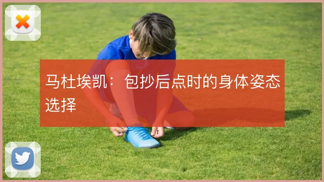 马杜埃凯：包抄后点时的身体姿态选择