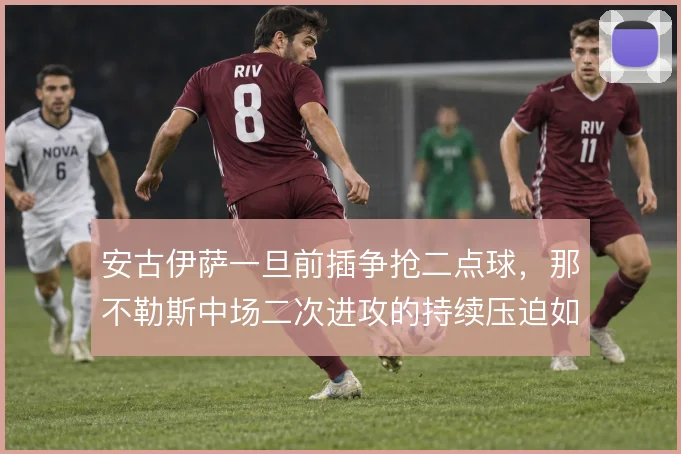 安古伊萨一旦前插争抢二点球,那不勒斯中场二次进攻的持续压迫如何维持