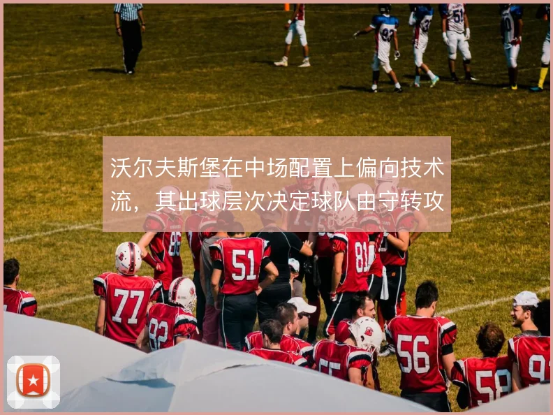 沃尔夫斯堡在中场配置上偏向技术流，其出球层次决定球队由守转攻的质量